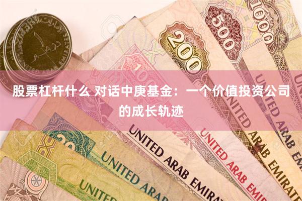 股票杠杆什么 对话中庚基金：一个价值投资公司的成长轨迹